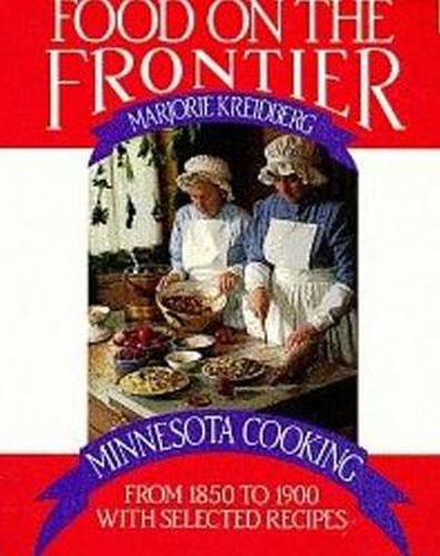 Cover image for Food on the Frontier: Minnesota Cooking from 1850 to 1900 with Selected Recipes