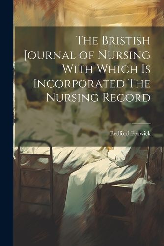 Cover image for The Bristish Journal of Nursing With Which is Incorporated The Nursing Record