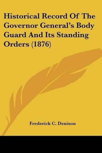 Cover image for Historical Record of the Governor General's Body Guard and Its Standing Orders (1876)