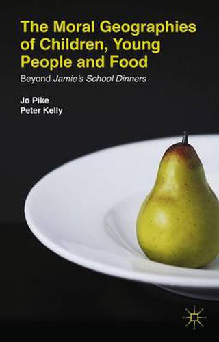 Cover image for The Moral Geographies of Children, Young People and Food: Beyond Jamie's School Dinners