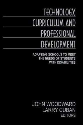 Technology, Curriculum and Professional Development: Adapting Schools to Meet the Needs of Students with Disabilities