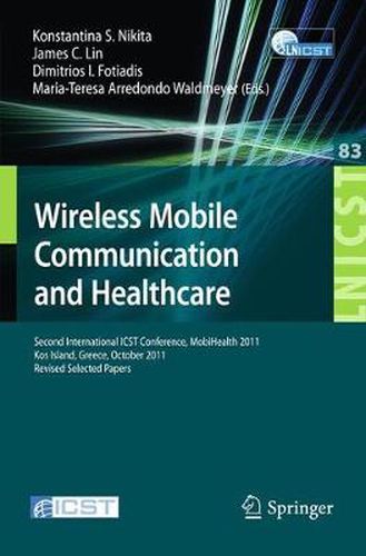 Cover image for Wireless Mobile Communication and Healthcare: Second International ICST Conference, MobiHealth 2011, Kos Island, Greece, October 5-7, 2011. Revised Selected Papers