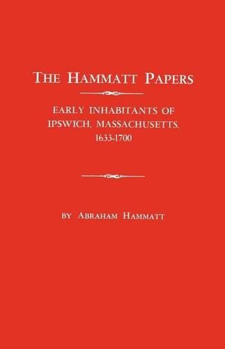 Cover image for The Hammatt Papers: Early Inhabitants of Ipswich, Massachusetts, 1633-1700