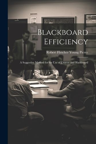 Blackboard Efficiency; a Suggestive Method for the use of Crayon and Blackboard