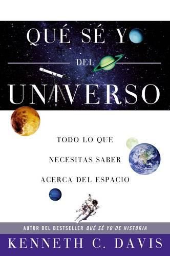 Que Se Yo del Universo: Todo Lo Que Necesitas Saber Acerca del Espacio