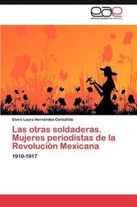 Cover image for Las otras soldaderas. Mujeres periodistas de la Revolucion Mexicana