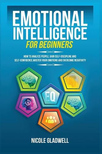 Cover image for Emotional Intelligence for Beginners: How to Analyze People, Gain Self-Discipline and Self-Confidence, Master Your Emotions and Overcome Negativity