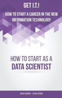 Cover image for Get I.T.! How to Start a Career in the New Information Technology: How to Start as a Data Scientist