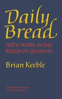 Cover image for Daily Bread: Art and Work in the Reign of Quantity