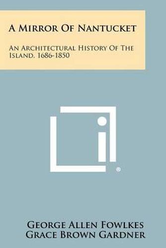 Cover image for A Mirror of Nantucket: An Architectural History of the Island, 1686-1850