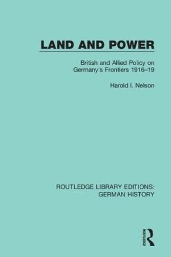 Cover image for Land and Power: British and Allied Policy on Germany's Frontiers 1916-19