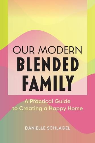 Cover image for Our Modern Blended Family: A Practical Guide to Creating a Happy Home
