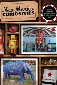 Cover image for New Mexico Curiosities: Quirky Characters, Roadside Oddities & Other Offbeat Stuff