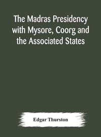 Cover image for The Madras Presidency with Mysore, Coorg and the Associated States