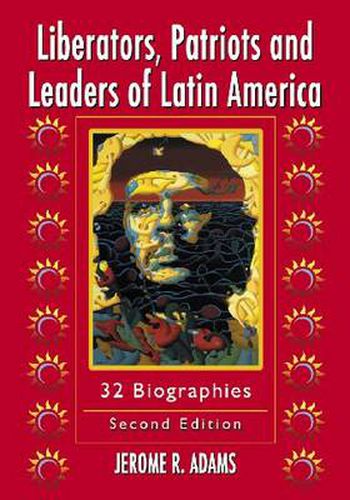 Liberators, Patriots and Leaders of Latin America: 32 Biographies