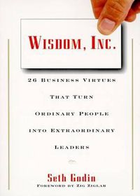 Cover image for Wisdom, Inc.: 30 Business Virtues That Turn Ordinary People Into Extraordinary Leaders
