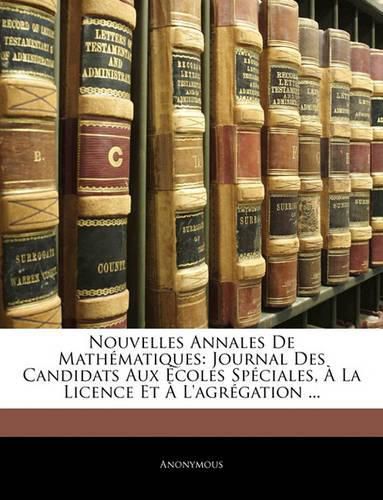 Cover image for Nouvelles Annales de Mathmatiques: Journal Des Candidats Aux Coles Spciales, La Licence Et L'Agrgation ...