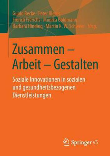 Zusammen - Arbeit - Gestalten: Soziale Innovationen in sozialen und gesundheitsbezogenen Dienstleistungen