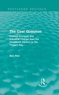 Cover image for The Coal Question (Routledge Revivals): Political Economy and Industrial Change from the Nineteenth Century to the Present Day