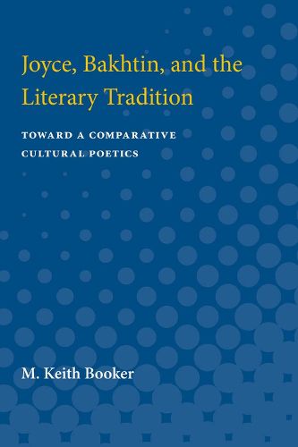 Cover image for Joyce, Bakhtin, and the Literary Tradition: Toward a Comparative Cultural Poetics