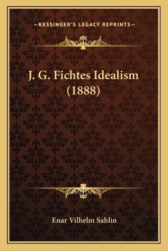 Cover image for J. G. Fichtes Idealism (1888)