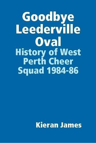 Cover image for Goodbye Leederville Oval: History of West Perth Cheer Squad 1984-86