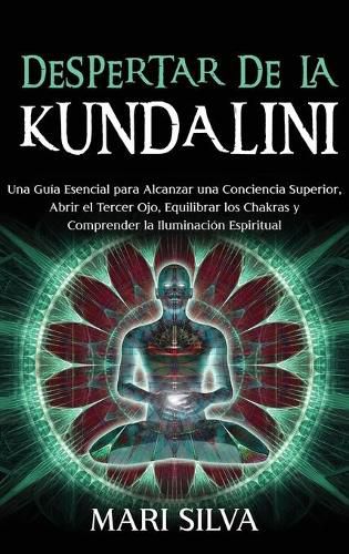 Cover image for Despertar de la Kundalini: Una guia esencial para alcanzar una conciencia superior, abrir el tercer ojo, equilibrar los chakras y comprender la iluminacion espiritual