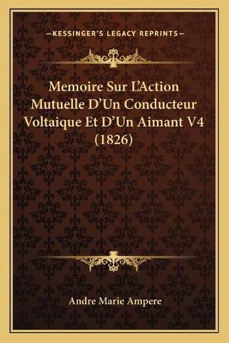 Memoire Sur L'Action Mutuelle D'Un Conducteur Voltaique Et D'Un Aimant V4 (1826)