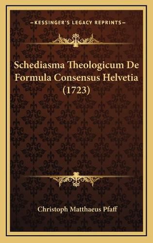 Schediasma Theologicum de Formula Consensus Helvetia (1723)