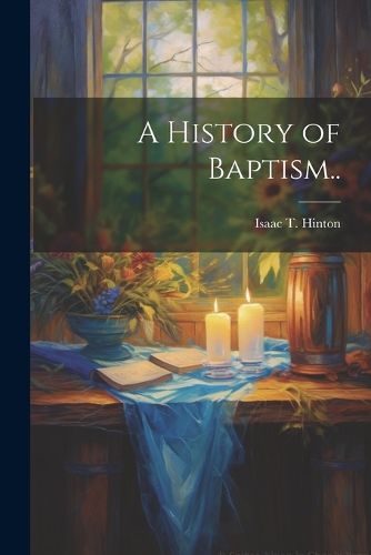 Cover image for A History of Baptism..