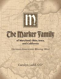 Cover image for The Marker Family of Maryland, Ohio, Iowa, and California