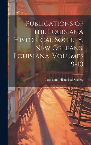 Cover image for Publications of the Louisiana Historical Society, New Orleans, Louisiana, Volumes 9-10