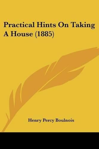 Cover image for Practical Hints on Taking a House (1885)