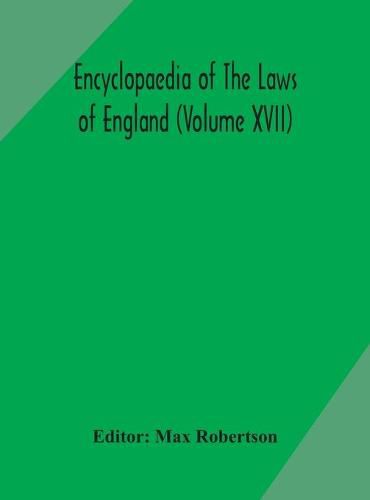 Cover image for Encyclopaedia Of The Laws Of England (Volume XVII)