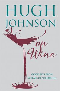 Cover image for Hugh Johnson on Wine: Good Bits from 55 Years of Scribbling