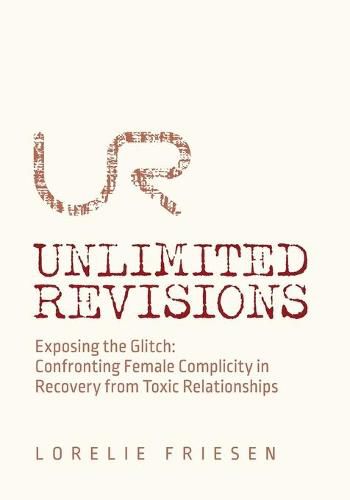 Cover image for Unlimited Revisions: Exposing the Glitch: Confronting Female Complicity in Recovery from Toxic Relationships