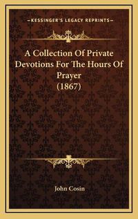 Cover image for A Collection of Private Devotions for the Hours of Prayer (1867)