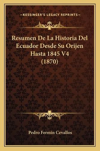 Cover image for Resumen de La Historia del Ecuador Desde Su Orijen Hasta 1845 V4 (1870)