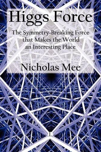Cover image for Higgs Force: The Symmetry-breaking Force That Makes the World an Interesting Place