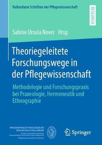 Cover image for Theoriegeleitete Forschungswege in Der Pflegewissenschaft: Methodologie Und Forschungspraxis Bei Praxeologie, Hermeneutik Und Ethnographie