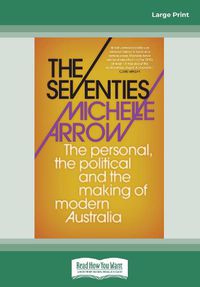 Cover image for The Seventies: The personal, the political and the making of modern Australia