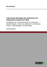 Cover image for Literarische Strategien der Subversion im kubanischen Roman seit 1960: Am Beispiel von Tres tristes tigres von Guillermo Cabrera Infante, Antes que anochezca von Reinaldo Arenas, Cafe Nostalgia von Zoe Valdes