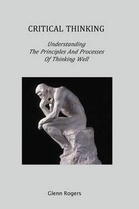 Cover image for Critical Thinking: Understanding the Principles and Processes of Thinking Well