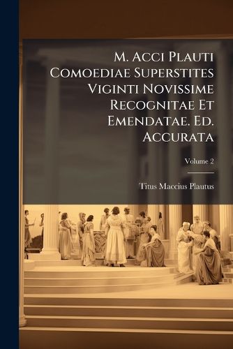 Cover image for M. Acci Plauti Comoediae Superstites Viginti Novissime Recognitae Et Emendatae. Ed. Accurata, Volume 2
