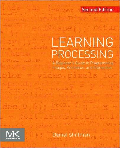 Cover image for Learning Processing: A Beginner's Guide to Programming Images, Animation, and Interaction