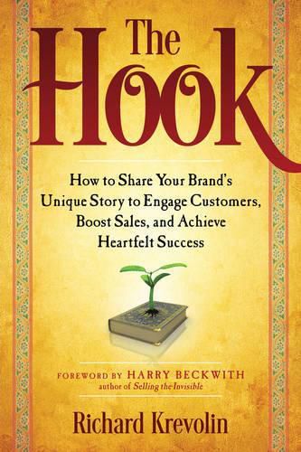 The Hook: How to Share Your Brand's Unique Story to Engage Customers, Boost Sales, and Achieve Heartfelt Success