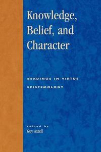 Cover image for Knowledge, Belief, and Character: Readings in Contemporary Virtue Epistemology