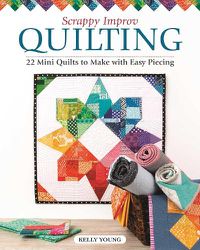 Cover image for Scrappy Improv Quilting: 22 Mini Quilts to Make with Easy Piecing