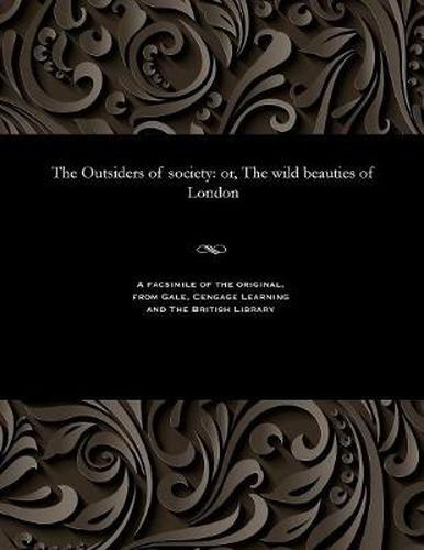 Cover image for The Outsiders of Society: Or, the Wild Beauties of London