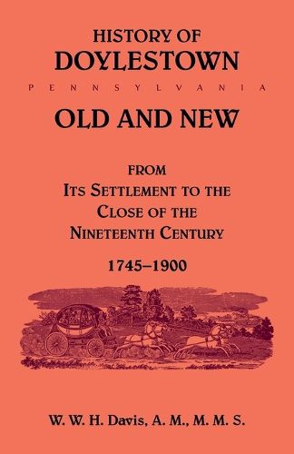 History of Doylestown, Old and New, from its settlement to the close of the Nineteenth Century, 1745-1900